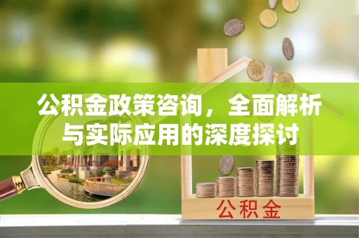 承德公积金政策咨询，全面解析与实际应用的深度探讨