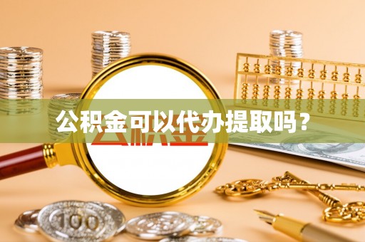 承德公积金可以代办提取吗？