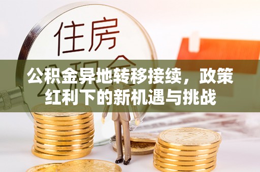 承德公积金异地转移接续，政策红利下的新机遇与挑战