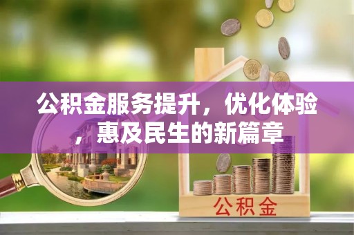 承德公积金服务提升，优化体验，惠及民生的新篇章