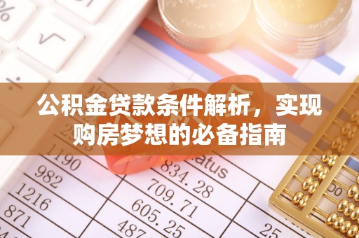 承德公积金贷款条件解析，实现购房梦想的必备指南