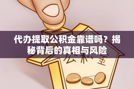 承德代办提取公积金靠谱吗？揭秘背后的真相与风险