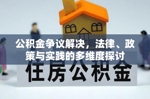 承德公积金争议解决，法律、政策与实践的多维度探讨